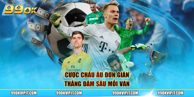 Cược châu Âu đơn giản, thắng đậm sâu mỗi ván