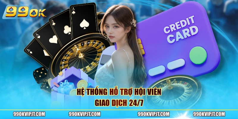 Hệ thống hỗ trợ hội viên giao dịch 24/7