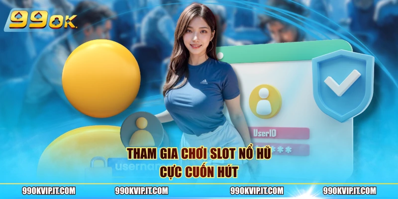 Tham gia chơi slot nổ hũ cực cuốn hút