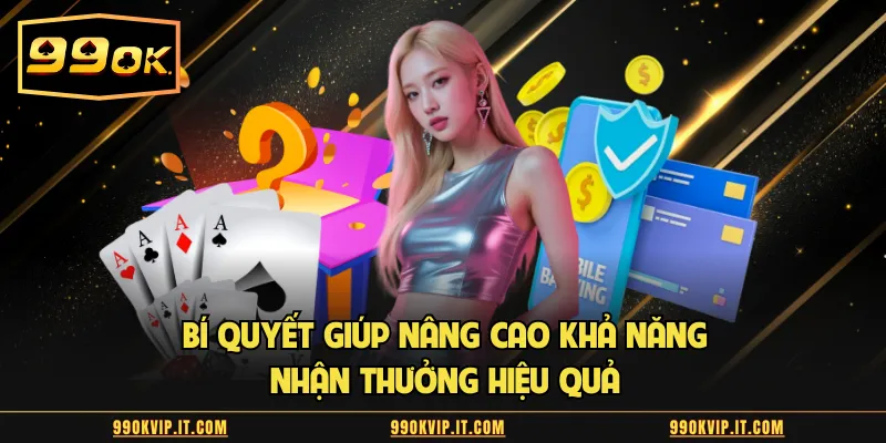 Bí quyết giúp nâng cao khả năng nhận thưởng hiệu quả